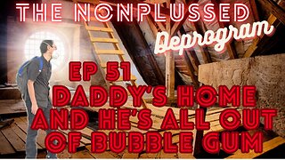 Ep 51: Daddy's Home & He's All Out of Bubble Gum