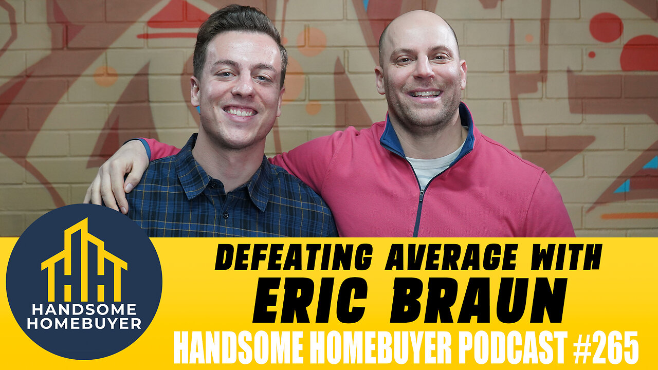 Defeating Average in the Real Estate Industry with Eric Braun // Handsome Homebuyer Podcast 265