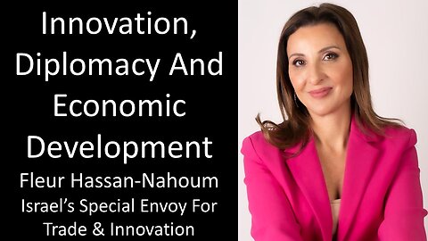 Fleur Hassan-Nahoum - Israel’s Special Envoy for Trade & Innovation