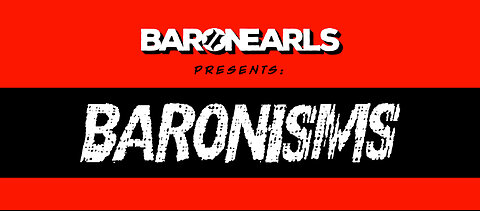 The Baron/Earls Show...More Baronism's!!