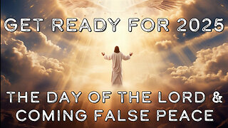 Get Ready For 2025: The Day of the Lord & Coming False Peace- Truth Today 12-26-24