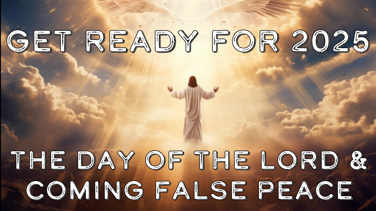 Get Ready For 2025: The Day of the Lord & Coming False Peace- Truth Today 12-26-24