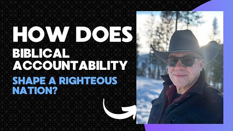 How Does Biblical Accountability Shape a Righteous Nation?