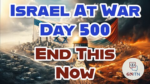 GNITN Special Edition Israel At War Day 500: End This Now