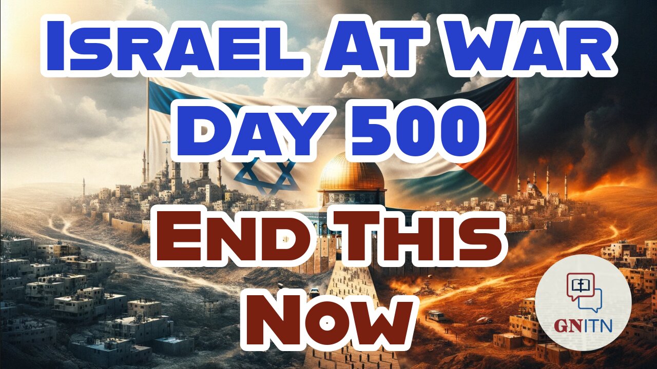 GNITN Special Edition Israel At War Day 500: End This Now