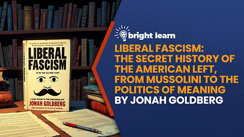 BrightLearn - Liberal Fascism: The Secret History of the American Left, from Mussolini to the Politics of Meaning by Jonah Goldberg