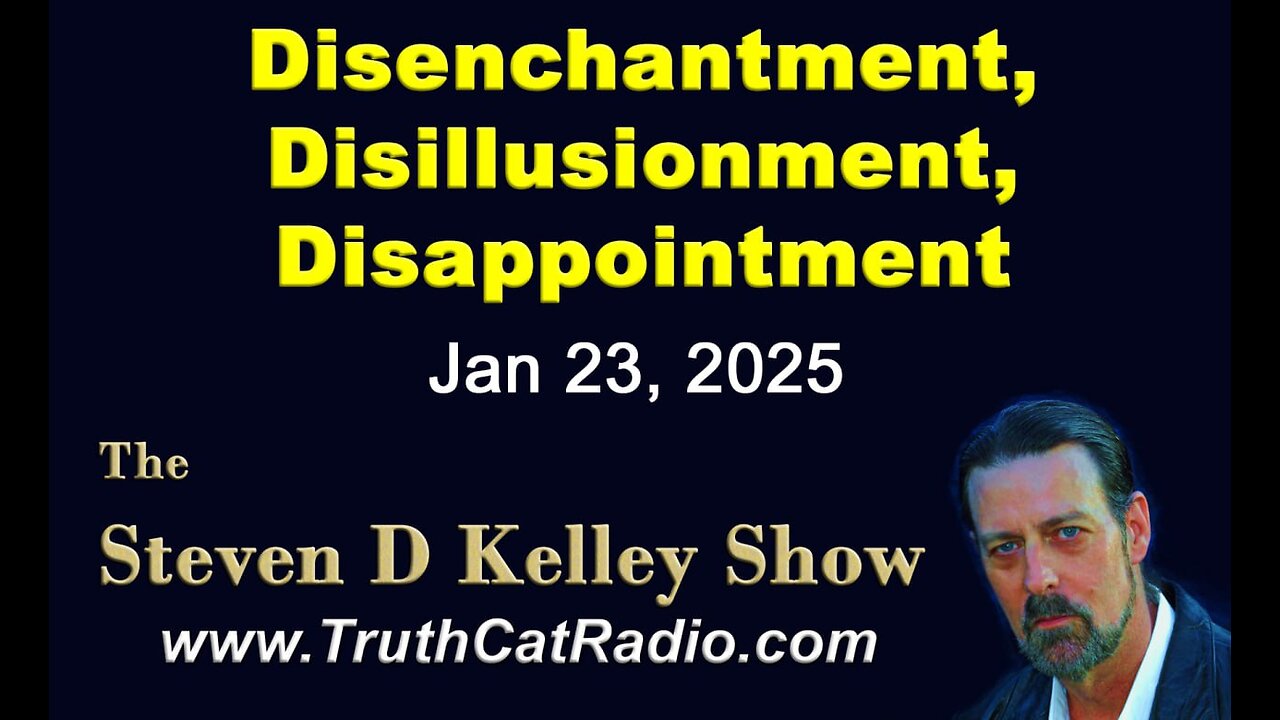 TCR#1107 STEVEN D KELLEY #420 JAN-23-2025 Disenchantment, Disillusionment, Disappointment