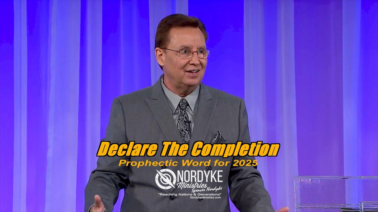 Declare The Completion - Prophetic Word for 2025 - Spencer Nordyke