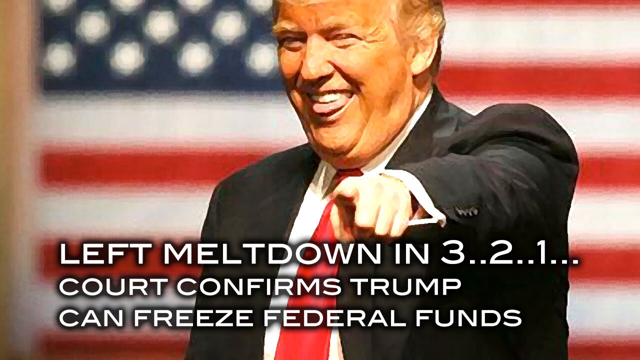 LEFT MELTDOWN IN 3 . . . 2 . . . 1 Court Confirms Trump Can Freeze Federal Funds