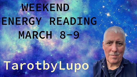 WEEKEND ENERGY READING MARCH 8-9