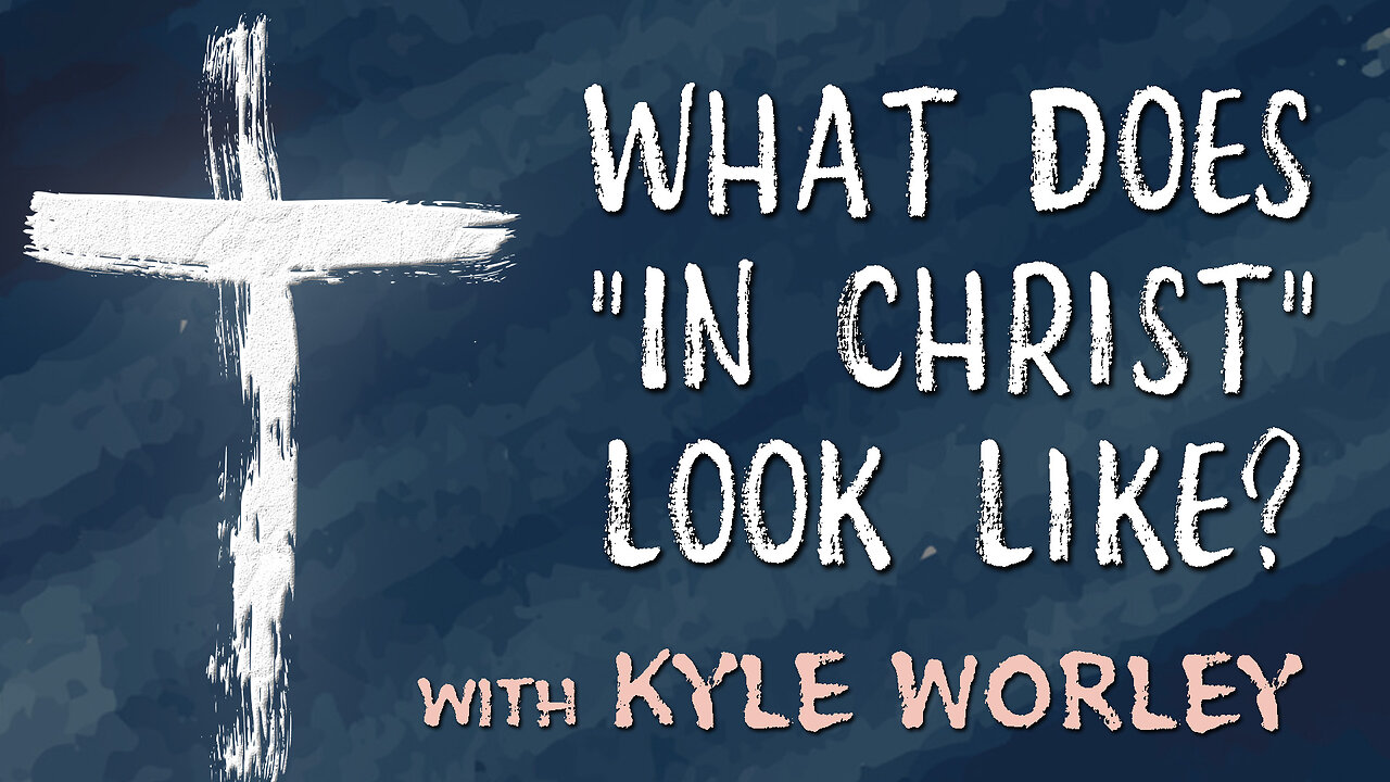 What Does "In Christ" Look Like? - Kyle Worley on LIFE Today Live