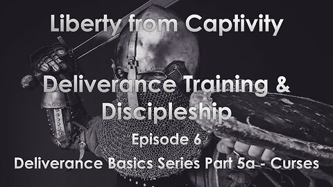 Episode 6 - Deliverance Basics Series Part 5a - Curses