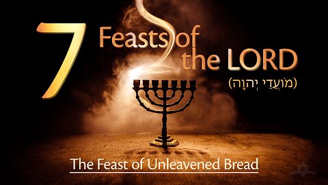 The Seven Feasts of the LORD - The Feast of Unleavened Bread (חַג הַמַּצֹּות)