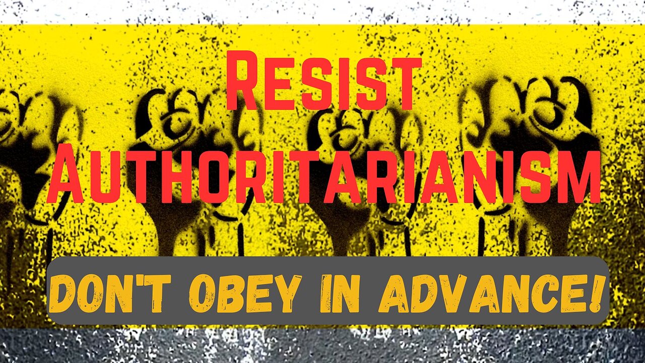 Resist Authoritarianism - Do not Obey in Advance