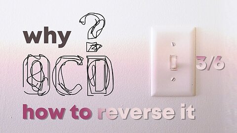 Why OCD? How To Reverse OCD? Part 3/6