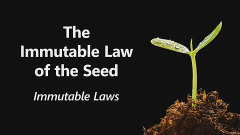 2025-03-02 - The Immutable Law of the Seed - 05 - Immutable Laws