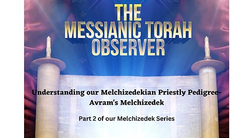 Understanding our Melchizedekian Priestly Pedigree-Part 2 : Abram's Melchizedek