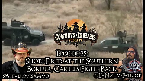 Cowboys & Indians Episode 25: Shots FIRED at the Southern Border Patrol Agents