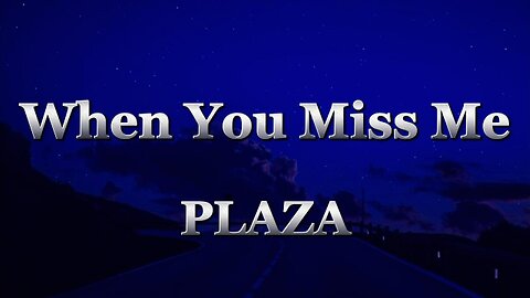 PLAZA - When You Miss Me (lyrics)