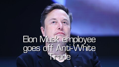 Elon Musk employee goes on wild Anti-White tirade!