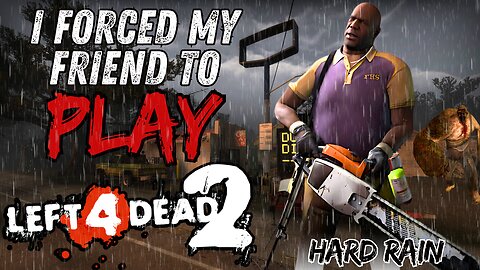 I MADE MY FRIEND PLAY LEFT 4 DEAD 2 (PT 5 HARD RAIN)