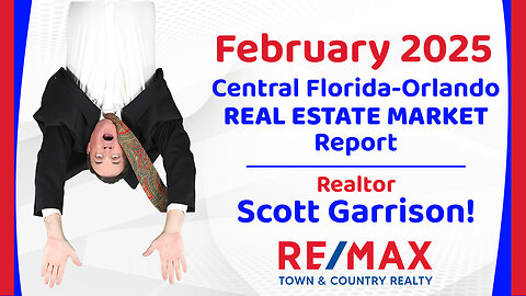 Orlando- Central FL REAL ESTATE REPORT for February 2025 | Top Orlando Realtor Scott Garrison