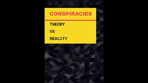 CONSPIRACIES: Theory Vs Reality