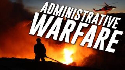 LA FIRES DELIBERATE: How Administrative Warfare / Economic Terrorism Is Being Used By The Democrats