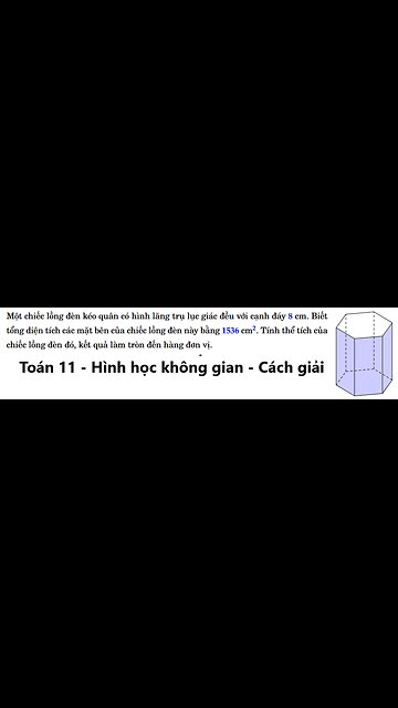 Toán 11: Một chiếc lồng đèn kéo quân có hình lăng trụ lục giác đều với cạnh đáy 8 cm.