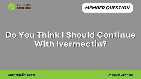 Do You Think I Should Continue With Ivermectin?