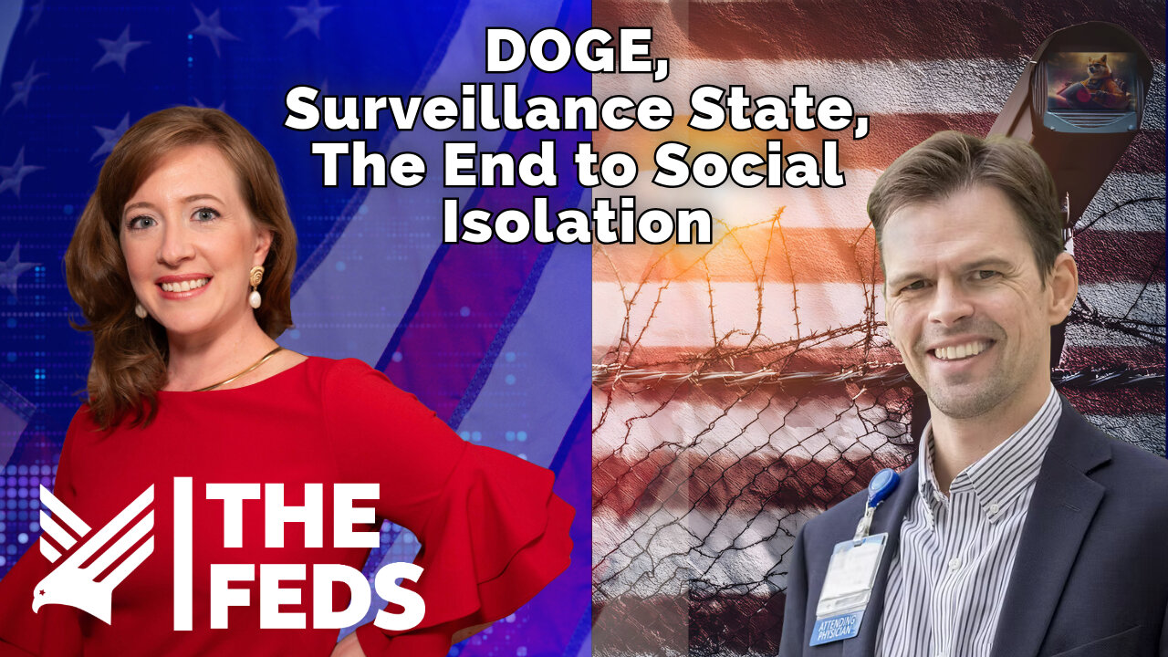 76. DOGE, the Surveillance State, and the End to Social Isolation | Aaron Kheriaty, MD | The Feds