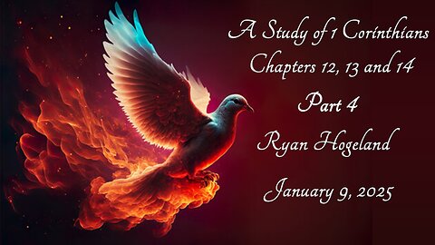 A Study of 1 Corinthians Chapters 12, 13 and 14 - Part 4 - Ryan Hogeland