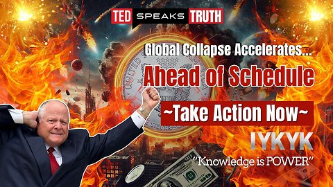 Global Collapse Accelerates… Ahead of Schedule ~Take Action Now~ ~I Y K Y K~ “Knowledge is POWER”