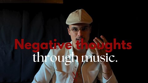 Negative thoughts through music.