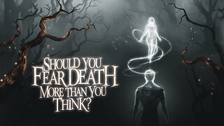 Should You FEAR Death More Than You Think?