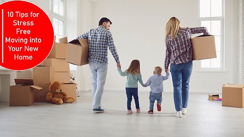 10 Tips for Stress-Free Moving into Your New Home