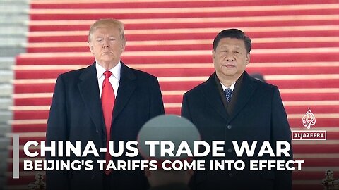 China-US trade war: Beijing's retaliatory tariffs come into effect