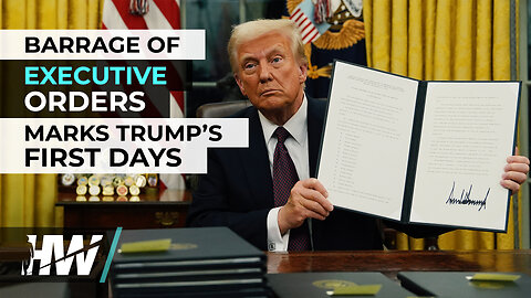 BARRAGE OF EXECUTIVE ORDERS MARKS TRUMP’S FIRST DAYS