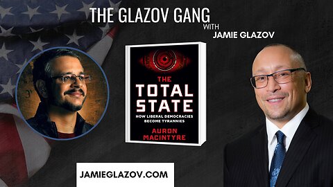 The Total State: How Liberal Democracies Become Tyrannies | Auron MacIntyre Joins The Glazov Gang