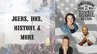 Freedom Brigade Nation Podcast - J6ers, DHS, History & More