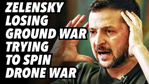 Zelensky losing ground war, trying to spin drone war