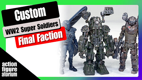 Customizing WW2 Super Soldiers | making Dieselpunk warriors from Final Faction action figures