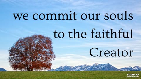 we commit our souls to the faithful Creator