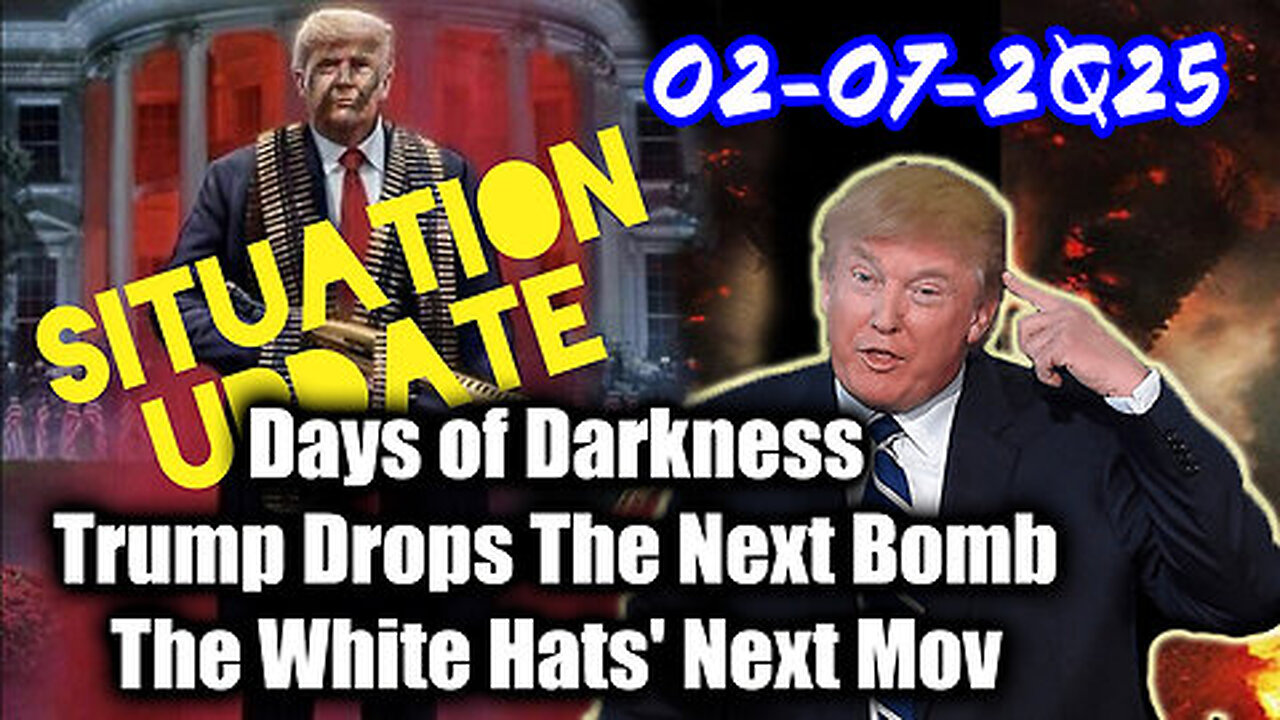 Situation Update 02-07-25 ~ Trump Drops The Next Bomb. Days of Darkness. The White Hats' Next Move