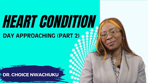 Heart Condition - Day Approaching (Part 2) | Dr. Choice Nwachuku