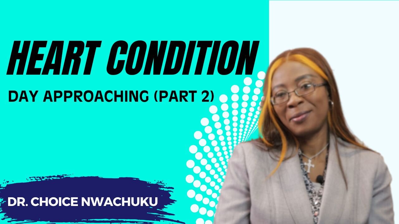 Heart Condition - Day Approaching (Part 2) | Dr. Choice Nwachuku