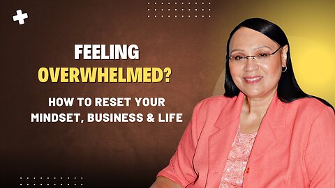 Feeling Overwhelmed? How to Reset Your Mindset, Business & Life