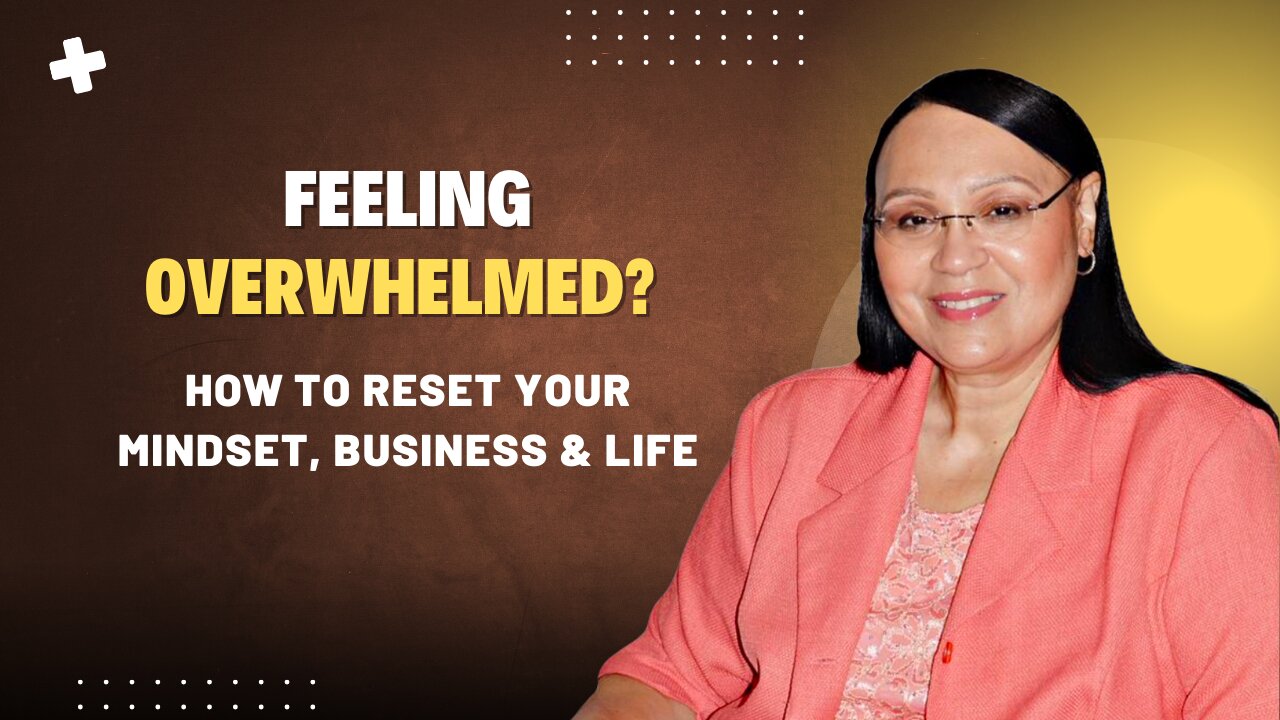 Feeling Overwhelmed? How to Reset Your Mindset, Business & Life
