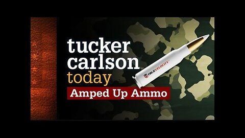 Tucker Carlson Today | Amped Up Ammo