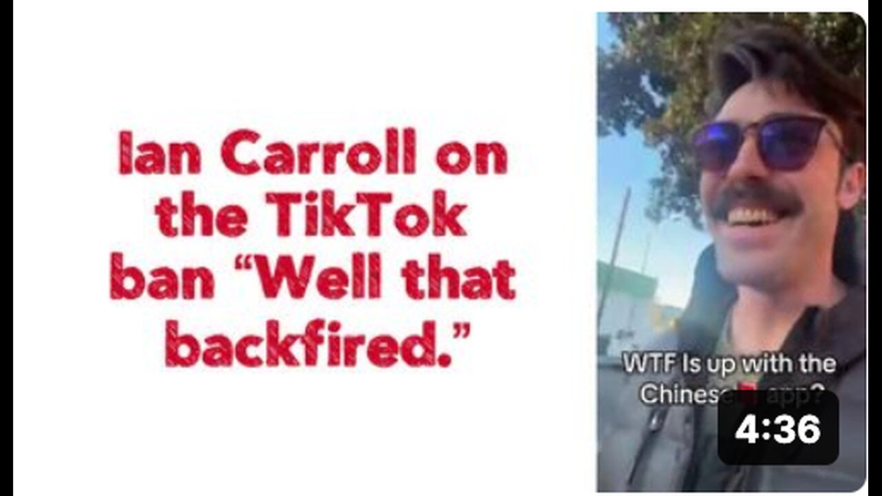 Ian Carroll on the TikTok ban: “Well that backfired.”
